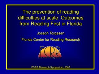 The prevention of reading difficulties at scale: Outcomes from Reading First in Florida Joseph Torgesen Florida Center f