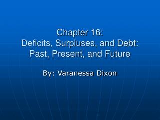 Chapter 16: Deficits, Surpluses, and Debt: Past, Present, and Future