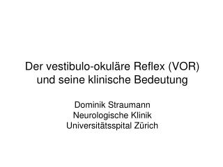 Der vestibulo-okuläre Reflex (VOR) und seine klinische Bedeutung Dominik Straumann Neurologische Klinik Universitätssp
