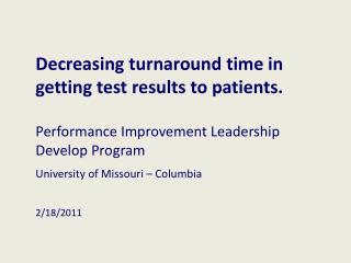 Decreasing turnaround time in getting test results to patients. Performance Improvement Leadership Develop Program Unive