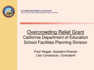 Overcrowding Relief Grant California Department of Education School Facilities Planning Division Fred Yeager, Assistant
