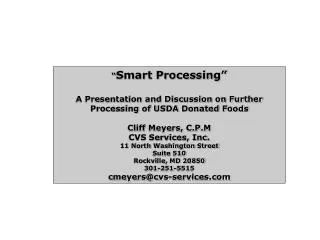 “ Smart Processing” A Presentation and Discussion on Further Processing of USDA Donated Foods Cliff Meyers, C.P.M CVS Se