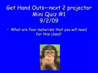 Get Hand Outs—next 2 projector Mini Quiz #1 9/2/09