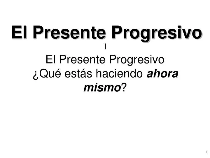 1 el presente progresivo qu est s haciendo ahora mismo