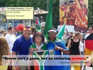 “Soccer isn’t a game, but an enduring passion .” Thabo Mbeki, South African President