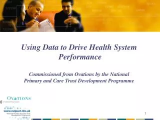 Using Data to Drive Health System Performance Commissioned from Ovations by the National Primary and Care Trust Develo