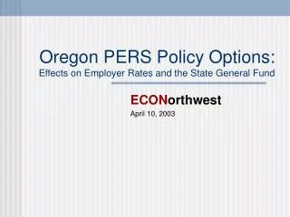 Oregon PERS Policy Options: Effects on Employer Rates and the State General Fund