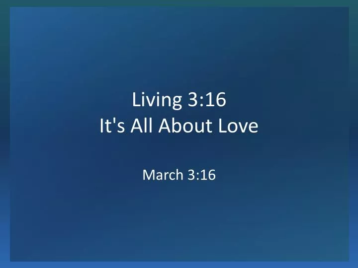 living 3 16 it s all about love