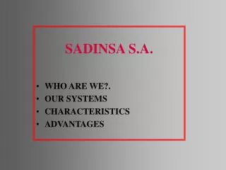 SADINSA S.A. WHO ARE WE?. OUR SYSTEMS CHARACTERISTICS ADVANTAGES