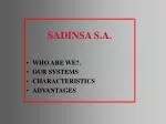 SADINSA S.A. WHO ARE WE?. OUR SYSTEMS CHARACTERISTICS ADVANTAGES - slide 1