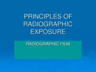 PRINCIPLES OF RADIOGRAPHIC EXPOSURE