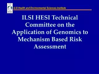 ILSI HESI Technical Committee on the Application of Genomics to Mechanism Based Risk Assessment