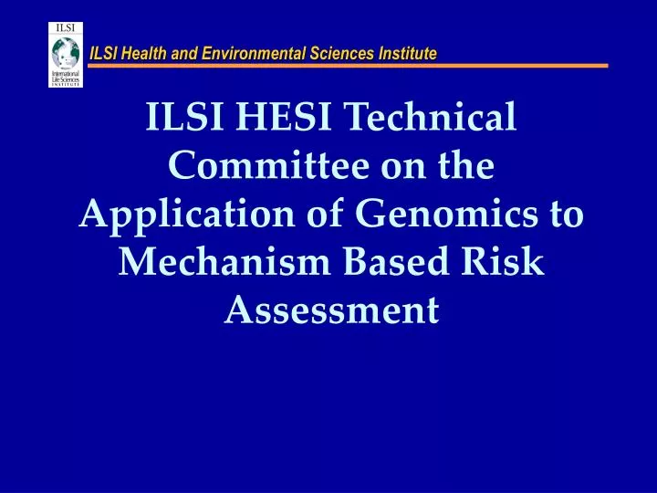 ilsi hesi technical committee on the application of genomics to mechanism based risk assessment