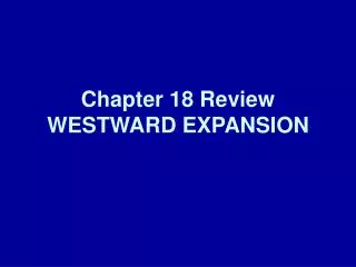 Chapter 18 Review WESTWARD EXPANSION