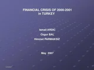 FINANCIAL CRISIS OF 2000-2001 in TURKEY Ismail ARDIC Ozgur BAL Himmet PARMAKSIZ May 200 7