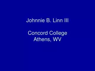 Johnnie B. Linn III Concord College Athens, WV