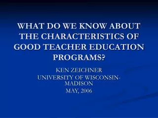 WHAT DO WE KNOW ABOUT THE CHARACTERISTICS OF GOOD TEACHER EDUCATION PROGRAMS?