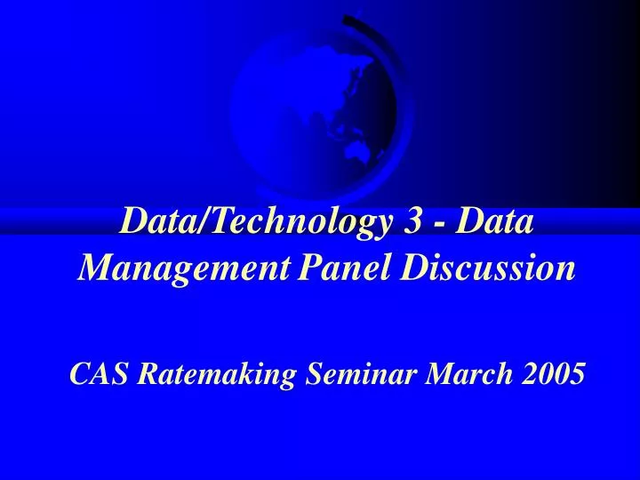 data technology 3 data management panel discussion cas ratemaking seminar march 2005