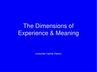 The Dimensions of Experience &amp; Meaning