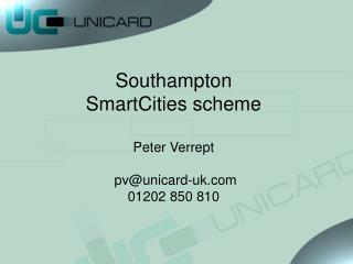 Southampton SmartCities scheme Peter Verrept pv@unicard-uk 01202 850 810