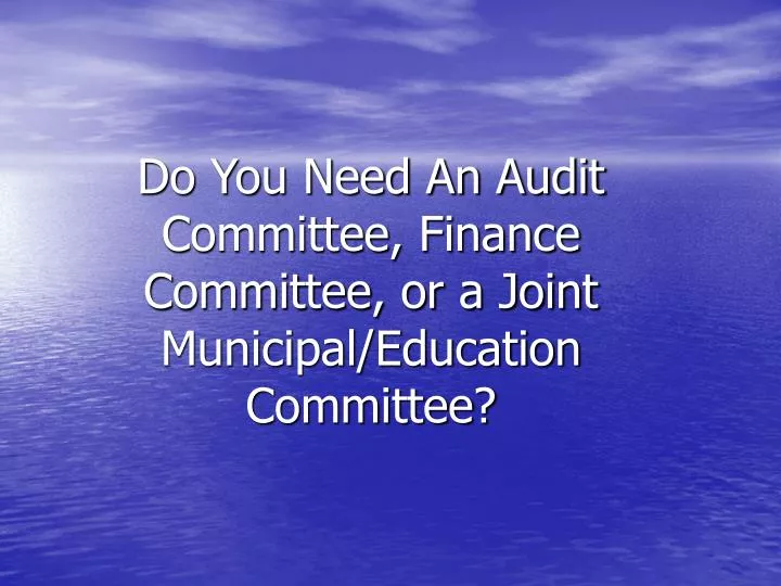 do you need an audit committee finance committee or a joint municipal education committee
