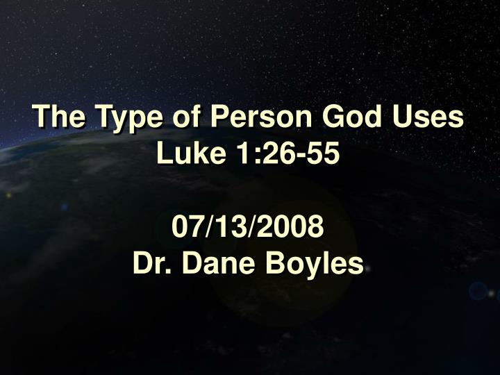 the type of person god uses luke 1 26 55 07 13 2008 dr dane boyles