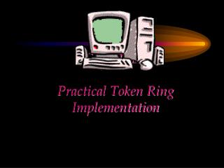 CHAPTER Practical Token Ring Implementation