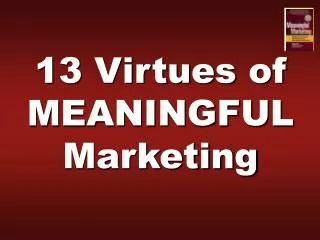 13 Virtues of MEANINGFUL Marketing