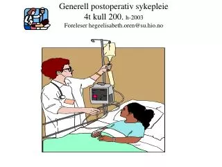 Generell postoperativ sykepleie 4t kull 200. h-2003 Foreleser hegeelisabeth.oren@su.hio.no