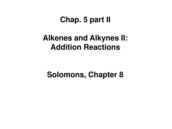 chap 5 part ii alkenes and alkynes ii addition reactions solomons chapter 8