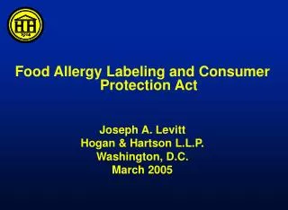 Food Allergy Labeling and Consumer Protection Act Joseph A. Levitt Hogan &amp; Hartson L.L.P. Washington, D.C. March 2