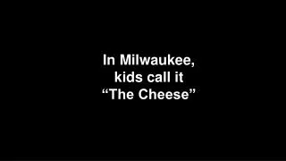 In Milwaukee, kids call it “The Cheese”