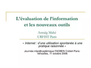 L’évaluation de l’information et les nouveaux outils Annaïg Mahé URFIST Paris