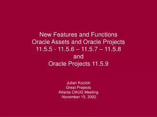 New Features and Functions Oracle Assets and Oracle Projects 11.5.5 - 11.5.6 – 11.5.7 – 11.5.8 and Oracle Projects 11.5