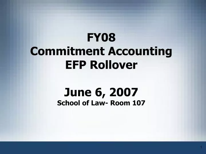 fy08 commitment accounting efp rollover june 6 2007 school of law room 107