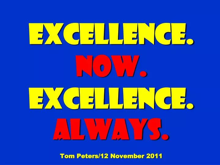 excellence now excellence always tom peters 12 november 2011
