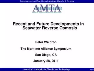 Recent and Future Developments in Seawater Reverse Osmosis Peter Waldron The Maritime Alliance Symposium San Diego, CA J