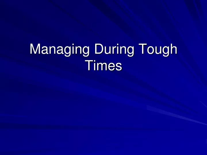 managing during tough times