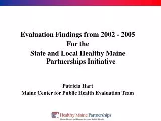 Evaluation Findings from 2002 - 2005 For the State and Local Healthy Maine Partnerships Initiative Patricia Hart
