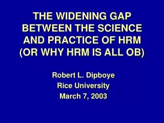 THE WIDENING GAP BETWEEN THE SCIENCE AND PRACTICE OF HRM (OR WHY HRM IS ALL OB)