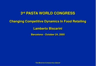 3 rd PASTA WORLD CONGRESS Changing Competitive Dynamics In Food Retailing Lamberto Biscarini Barcelona - October 24, 20