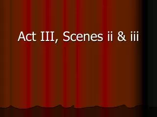 Act III, Scenes ii &amp; iii