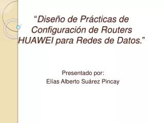 “ Diseño de Prácticas de Configuración de Routers HUAWEI para Redes de Datos . ”