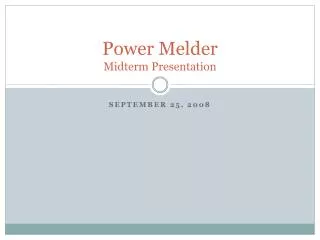 Power Melder Midterm Presentation