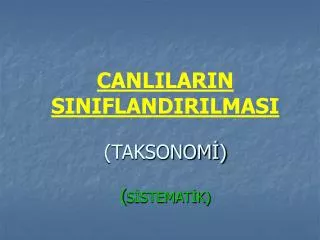 CANLILARIN SINIFLANDIRILMASI (TAKSONOMİ) ( SİSTEMATİK)