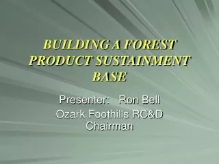 BUILDING A FOREST PRODUCT SUSTAINMENT BASE