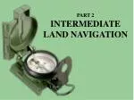 PART 2 INTERMEDIATE LAND NAVIGATION - slide 1