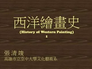 西洋繪畫史 (History of Western Painting) 1 張 清 竣 高雄市立空中大學文化藝術系