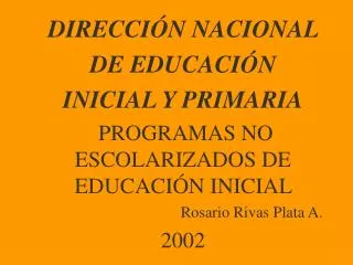 DIRECCIÓN NACIONAL DE EDUCACIÓN INICIAL Y PRIMARIA PROGRAMAS NO ESCOLARIZADOS DE EDUCACIÓN INICIAL Rosario Rivas Pl