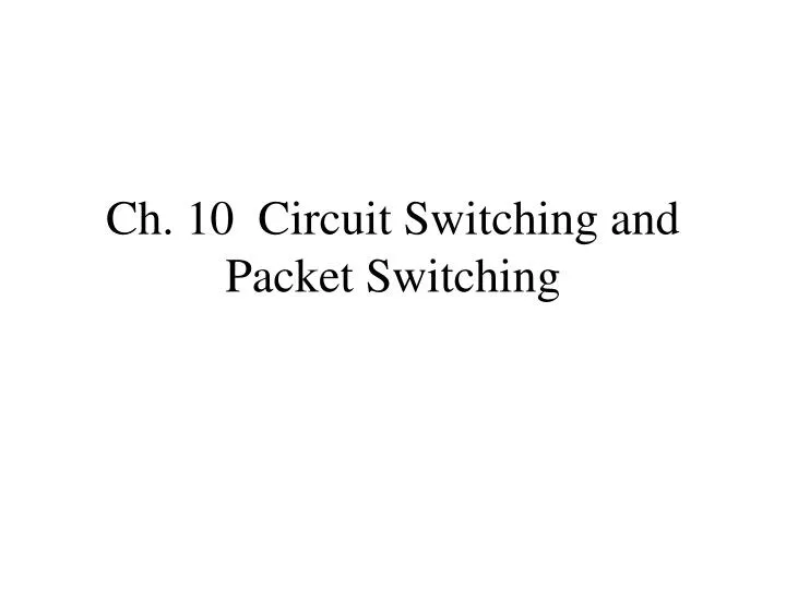 ch 10 circuit switching and packet switching